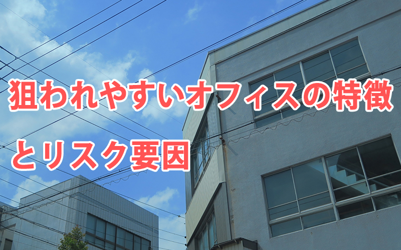狙われやすいオフィスの特徴とリスク要因
