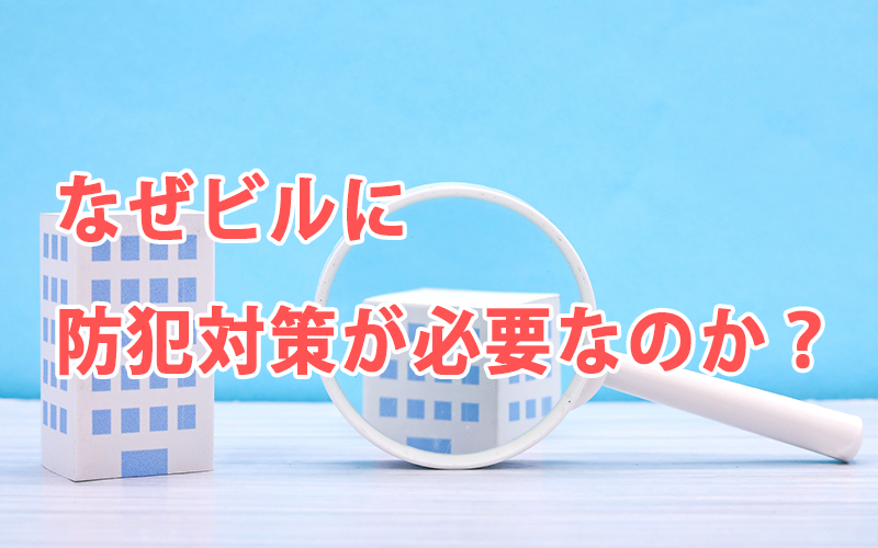 なぜビルに防犯対策が必要なのか？