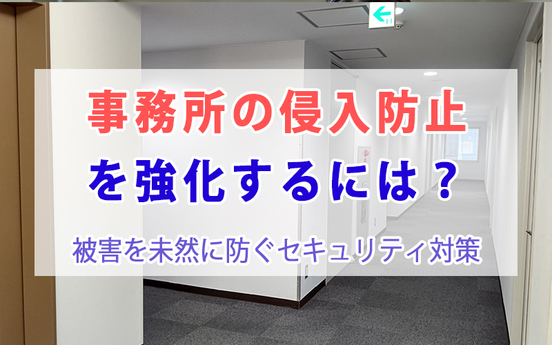 事務所の侵入防止を強化するには？被害を未然に防ぐセキュリティ対策