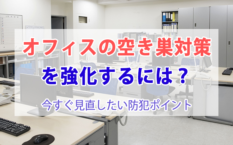 オフィスの空き巣対策を強化するには？ 今すぐ見直したい防犯ポイント