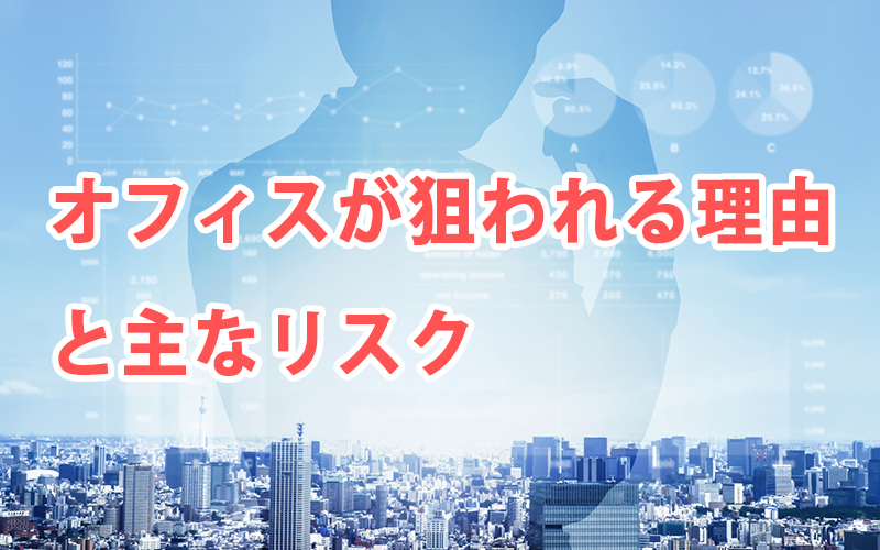 オフィスが狙われる理由と主なリスク