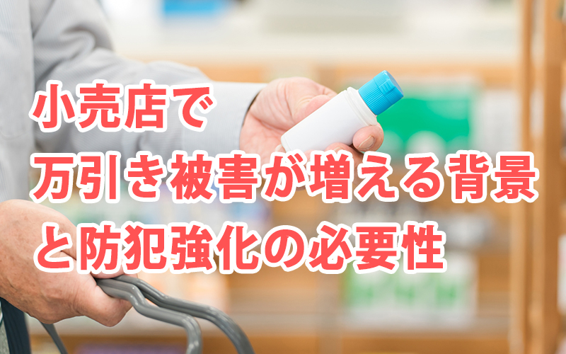 小売店で万引き被害が増える背景と防犯強化の必要性