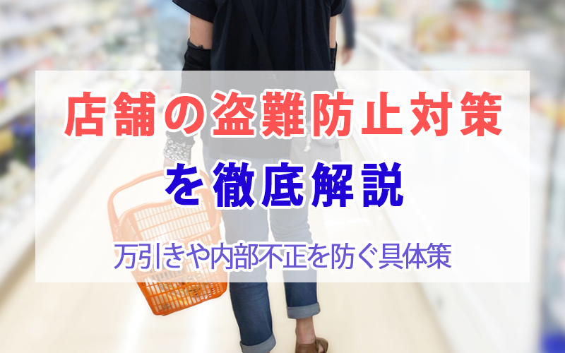 店舗の盗難防止対策を徹底解説｜万引きや内部不正を防ぐ具体策
