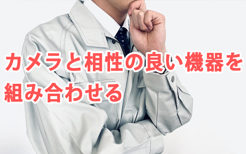 カメラと相性の良い機器を組み合わせる