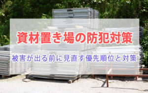 資材置き場の防犯対策｜被害が出る前に見直す優先順位と対策