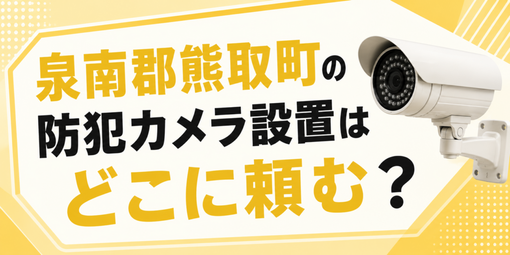 泉南郡熊取町の防犯カメラ設置はどこに頼む？