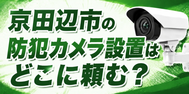 京田辺市の防犯カメラ設置はどこに頼む？