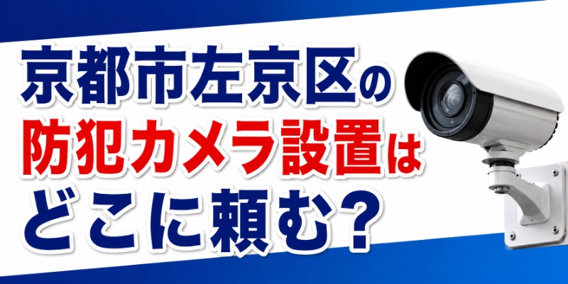 京都市左京区の防犯カメラ設置はどこに頼む？