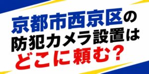 京都市西京区の防犯カメラ設置はどこに頼む？