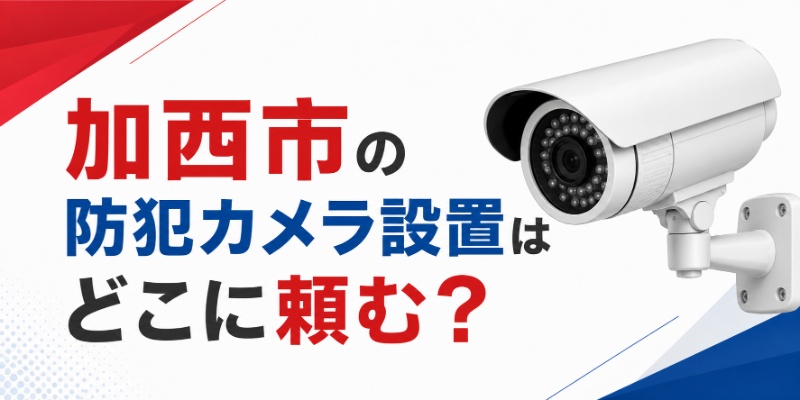 加西市の防犯カメラ設置はどこに頼む？