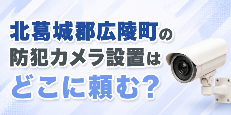 北葛城郡広陵町の防犯カメラ設置はどこに頼む？