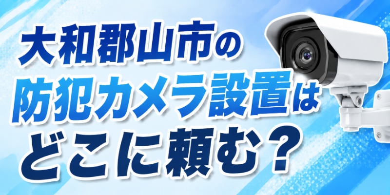 大和郡山市の防犯カメラ設置はどこに頼む？