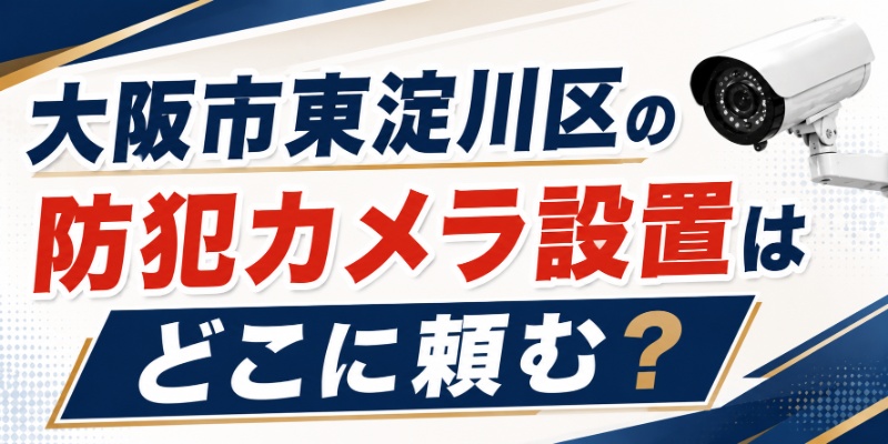 大阪市東淀川区の防犯カメラ設置はどこに頼む？