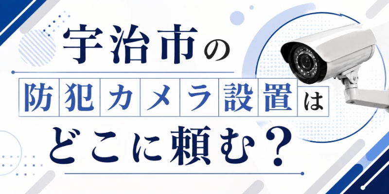 宇治市の防犯カメラ設置はどこに頼む？