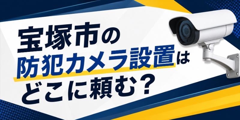 宝塚市の防犯カメラ設置はどこに頼む？