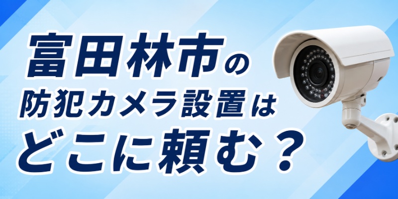 富田林市の防犯カメラ設置はどこに頼む？