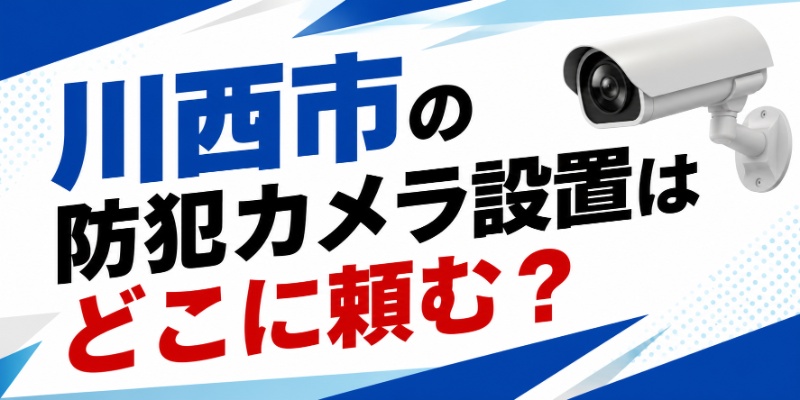 川西市の防犯カメラ設置はどこに頼む？