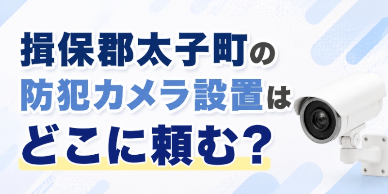 揖保郡太子町の防犯カメラ設置はどこに頼む？