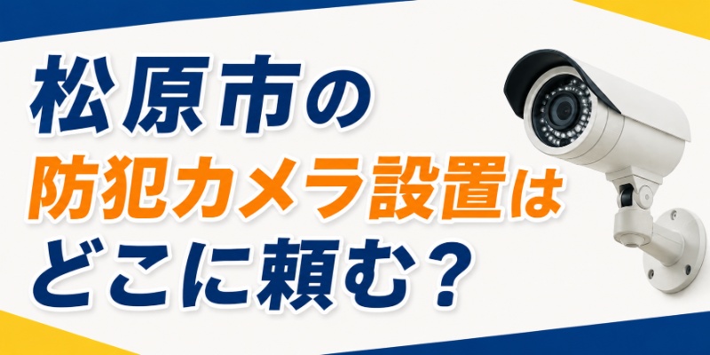 松原市の防犯カメラ設置はどこに頼む？