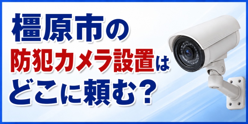 橿原市の防犯カメラ設置はどこに頼む？