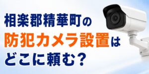 相楽郡精華町の防犯カメラ設置はどこに頼む？