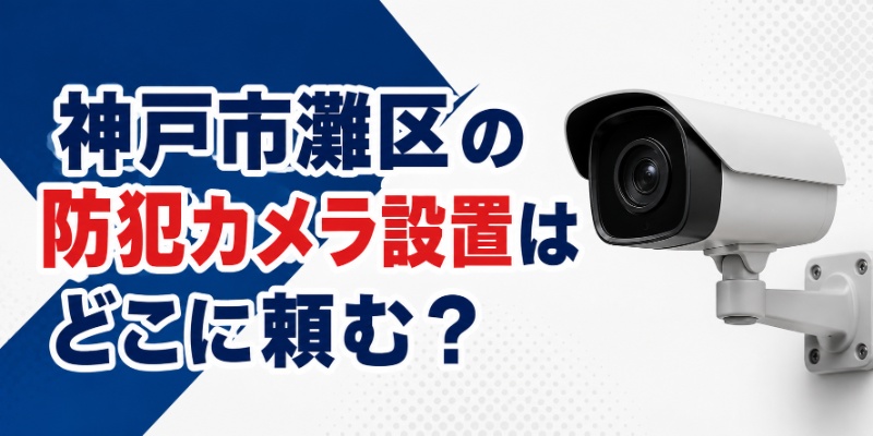 神戸市灘区の防犯カメラ設置はどこに頼む？