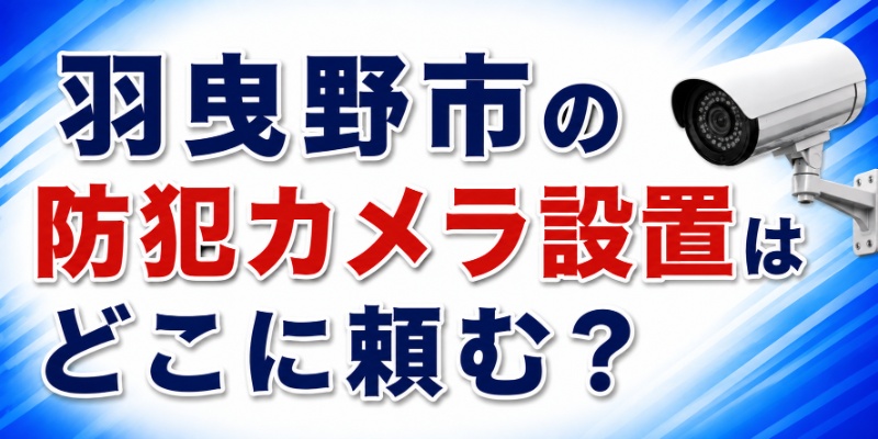 羽曳野市の防犯カメラ設置はどこに頼む？