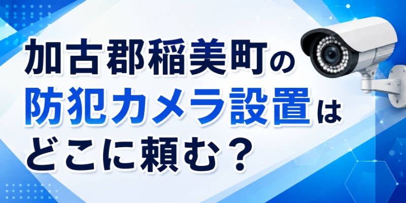 加古郡稲美町の防犯カメラ設置はどこに頼む？