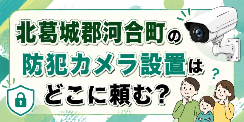 北葛城郡河合町の防犯カメラ設置はどこに頼む？