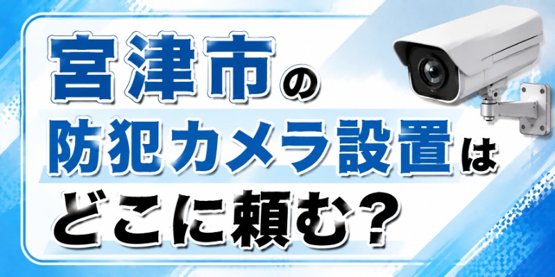宮津市の防犯カメラ設置はどこに頼む？