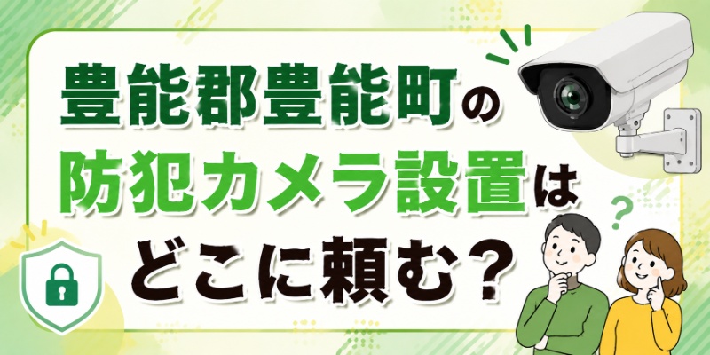 豊能郡豊能町の防犯カメラ設置はどこに頼む？