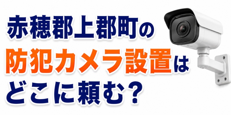 赤穂郡上郡町の防犯カメラ設置はどこに頼む？
